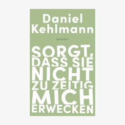 Cover Daniel Kehlmann, "Sorgt, dass sie nicht zu zeitig mich erwecken“