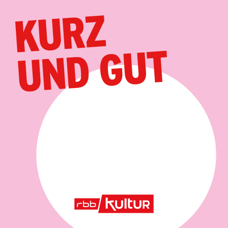 Kurz und gut; © rbbKultur