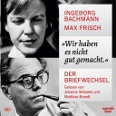 Hörbuchcover: "Wir haben es nicht gut gemacht. Der Briefwechsel" von Ingeborg Bachmann und Max Frisch