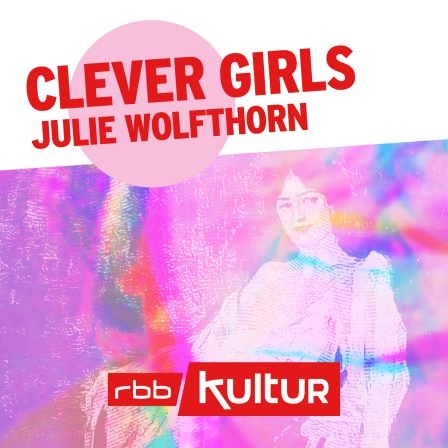 Podcast | Clever Girls | Julie Wolfthorn © rbbKultur