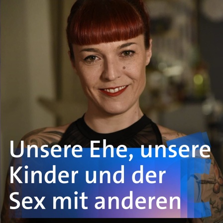 киндэр секс Das wahre Leben · Unsere Ehe, unsere Kinder und der Sex mit anderen -  Sheila Karvounaki · Podcast in der ARD Audiothek