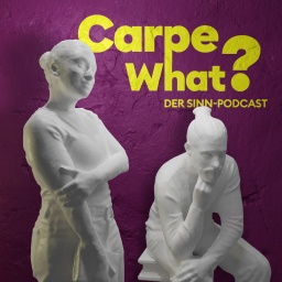Carpe What? Der Sinn-Podcast