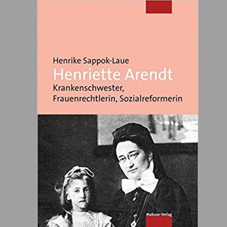 Buch "Henriette Arendt: Krankenschwester, Frauenrechtlerin, Sozialreformerin" von Henrike Sappok-Laue