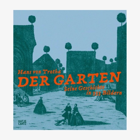 Cover: Hans Von Trotha: "Der Garten. Seine Geschichte in 333 Bildern"