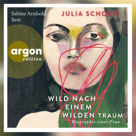 Julia Schoch: Wild nach einem wilden Traum: Biographie einer Frau. Argon Verlag 2025