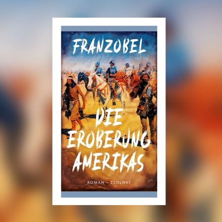 Franzobel - Die Eroberung Amerikas