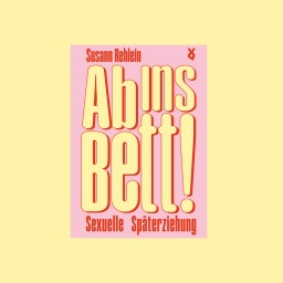 "Ab ins Bett! Sexuelle Späterziehung" von Susann Rehlein
