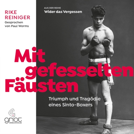 Hörbuchcover: "Mit gefesselten Fäusten – Triumph und Tragödie eines Sinto-Boxers" von Rike Reiniger