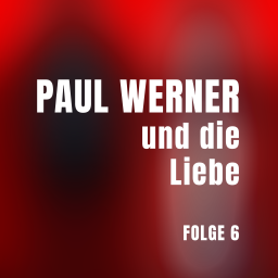 Folge 6: PAUL WERNER und die Liebe