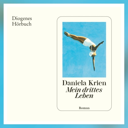 Daniela Krien: Mein drittes Leben. Diogenes Hörbuch 2024