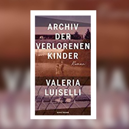 Valeria Luiselli: Archiv der verlorenen Kinder