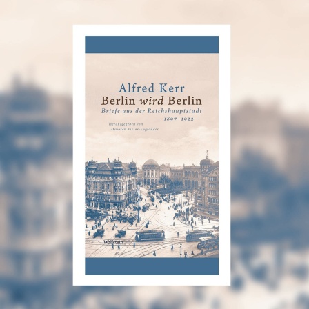 Alfred Kerr - Berlin wird Berlin