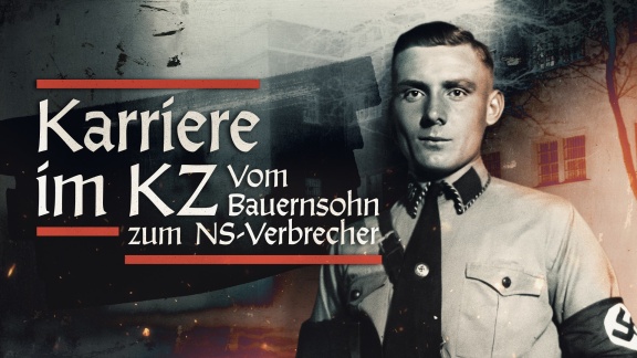 Geschichte Im Ersten - Karriere Im Kz – Vom Bauernsohn Zum Ns-verbrecher