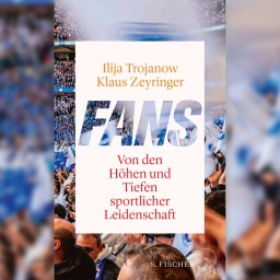 Ilija Trojanow und Klaus Zeyringer: Fans. Von den Höhen und Tiefen sportlicher Leidenschaft