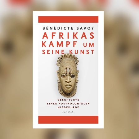 Bénédicte Savoy - Afrikas Kampf um seine Kunst