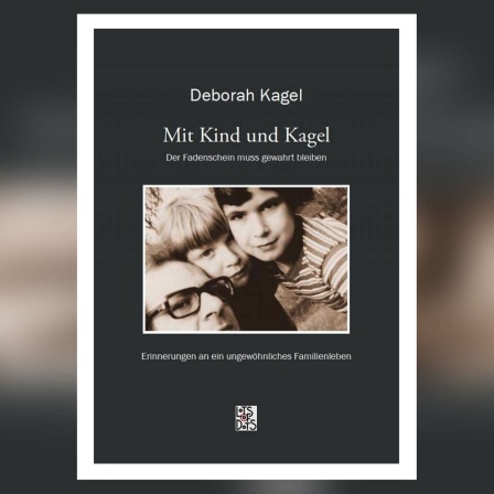 Deborah Kagel "Mit Kind und Kagel - der Fadenschein muss gewahrt bleiben&#034; ERINNERUNGEN AN EIN UNGEWÖHNLICHES FAMILIENLEBEN