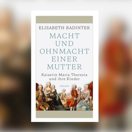 Elisabeth Badinter - Macht und Ohnmacht einer Mutter. Kaiserin Maria Theresia und ihre Kinder