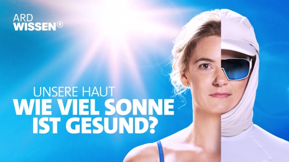 Auf Spurensuche - Ard Wissen - Unsere Haut - Wie Viel Sonne Ist Gesund.