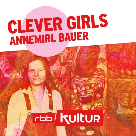 Clever Girls | Podcast | Annemirl Bauer © rbbKultur