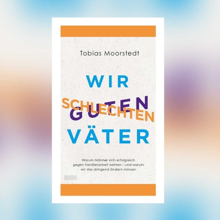 Tobias Moorstedt - Wir schlechten guten Väter