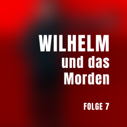 Folge 7: WILHELM und das Morden