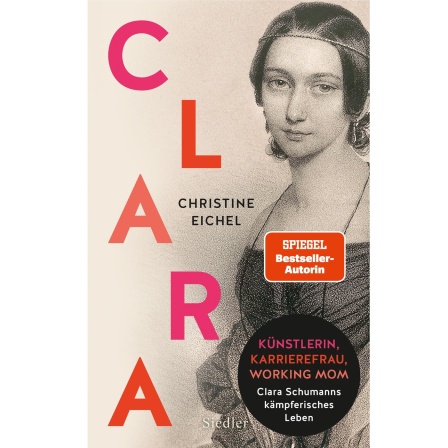 Buchcover: "Clara - Künstlerin, Karrierefrau, Working Mom: Clara Schumanns kämpferisches Leben" von Christine Eichel