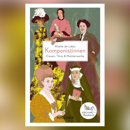 Aliette de Laleu: "Komponistinnen. Frauen, Töne &amp; Meisterwerke. Die wichtigsten Komponistinnen von der Antike bis heute"