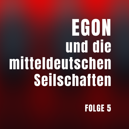 Folge 5: EGON und die mitteldeutschen Seilschaften