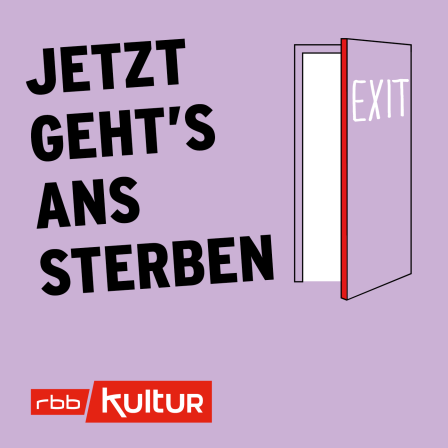 Podcast | Jetzt geht's ans Sterben © rbbKultur