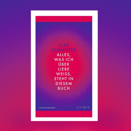 Elke Schmitter - Alles, was ich über Liebe weiß, steht in diesem Buch
