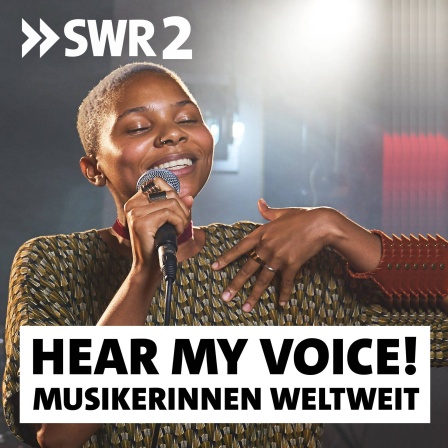 Hear my voice! Musikerinnen weltweit - ein Podcast von SWR2