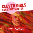 Clever Girls | Podcast | Eva Strittmatter © rbbKultur