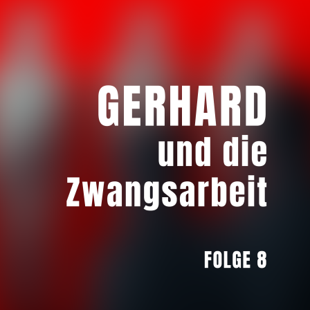 Folge 8: GERHARD und die Zwangsarbeit