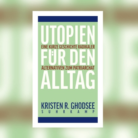 Kristen R. Ghodsee - Utopien für den Alltag. Eine kurze Geschichte radikaler Alternativen zum Patriarchat