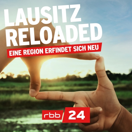 Lausitz reloaded - Eine Region erfindet sich neu
