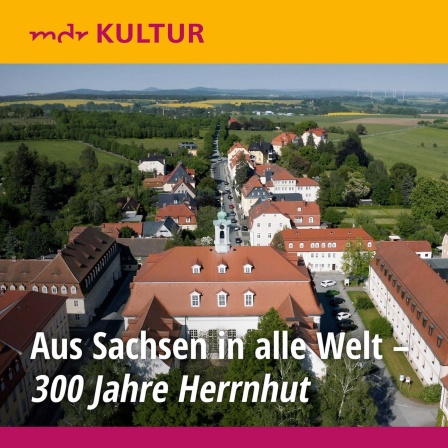 Cover für die Sendereihe "Aus Sachsen in alle Welt - 300 Jahre Herrnhut"