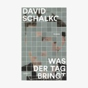 Cover: David Schalko - Was der Tag bringt