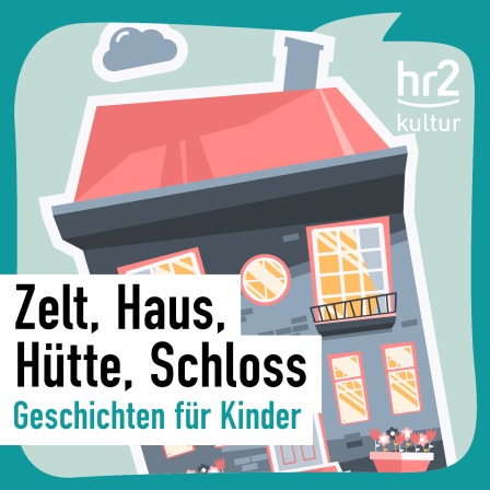 hr2 Zelt, Haus, Hütte, Schloss - Geschichten