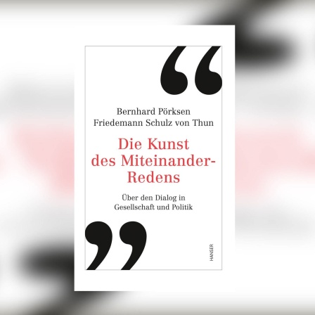 Bernhard Pörksen/ Friedemann Schulz von Thun - Die Kunst des Miteinander-Redens