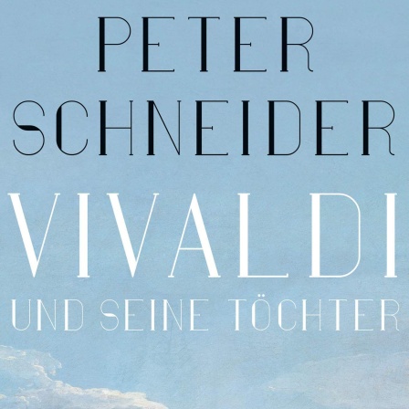 Buchbesprechung: Peter Schneiders "Vivaldi und seine Töchter"