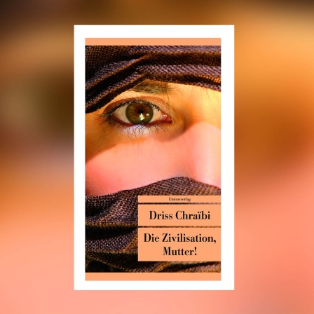 Driss Chraïbi - Die Zivilisation, Mutter!